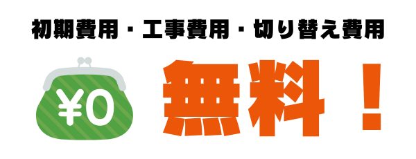 初期費用・工事費用・切り替え費用無料